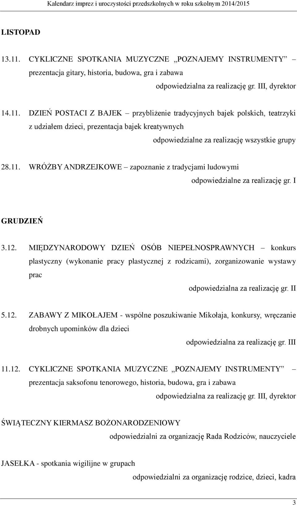 MIĘDZYNARODOWY DZIEŃ OSÓB NIEPEŁNOSPRAWNYCH konkurs plastyczny (wykonanie pracy plastycznej z rodzicami), zorganizowanie wystawy prac odpowiedzialna za realizację gr. II 5.12.