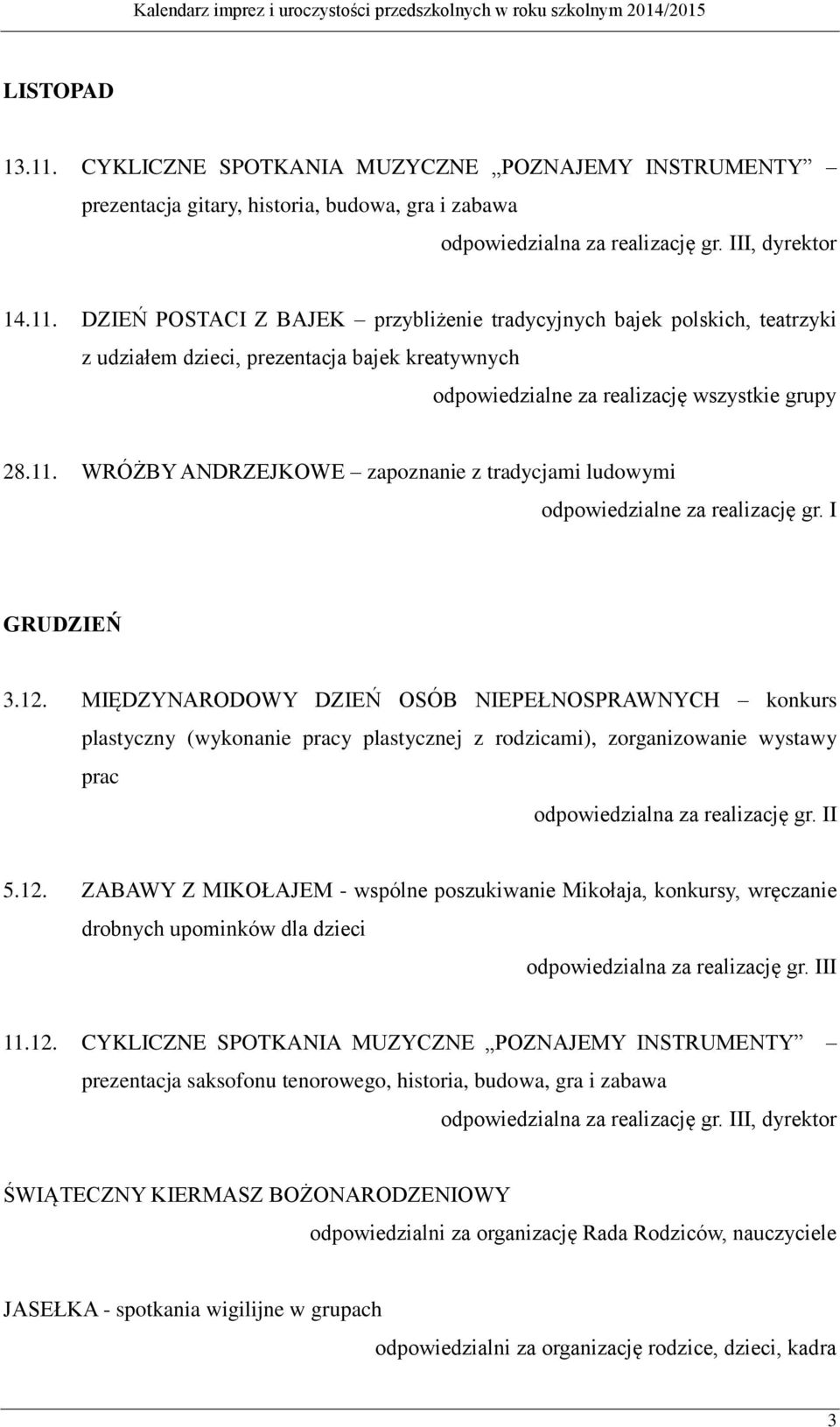 MIĘDZYNARODOWY DZIEŃ OSÓB NIEPEŁNOSPRAWNYCH konkurs plastyczny (wykonanie pracy plastycznej z rodzicami), zorganizowanie wystawy prac odpowiedzialna za realizację gr. II 5.12.