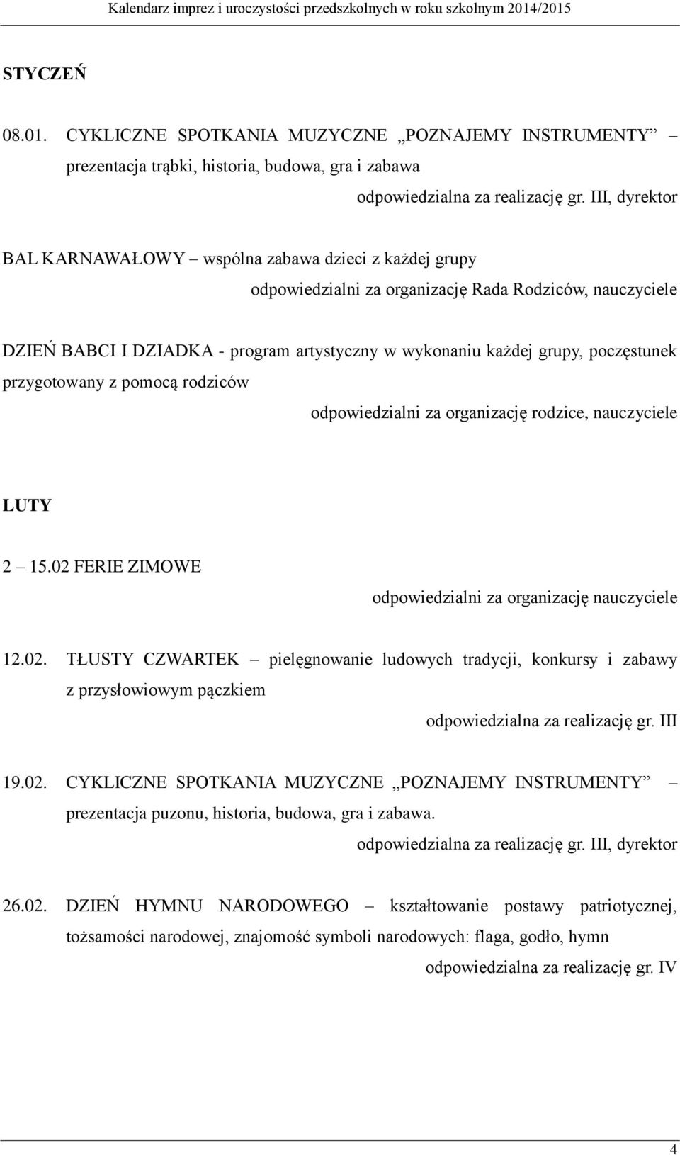 nauczyciele DZIEŃ BABCI I DZIADKA - program artystyczny w wykonaniu każdej grupy, poczęstunek przygotowany z pomocą rodziców odpowiedzialni za organizację rodzice, nauczyciele LUTY 2 15.