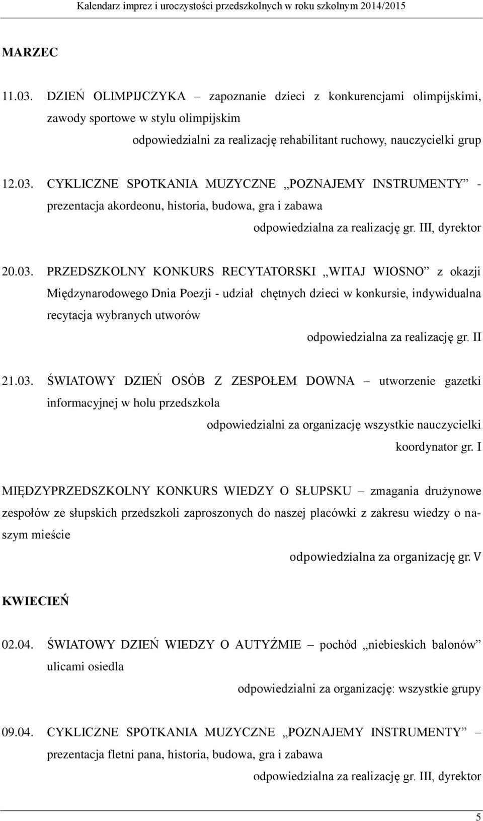 II 21.03. ŚWIATOWY DZIEŃ OSÓB Z ZESPOŁEM DOWNA utworzenie gazetki informacyjnej w holu przedszkola odpowiedzialni za organizację wszystkie nauczycielki koordynator gr.