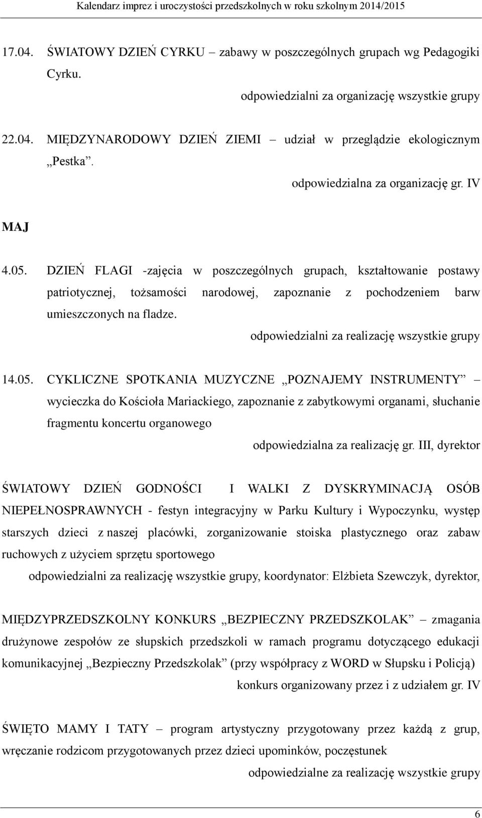 DZIEŃ FLAGI -zajęcia w poszczególnych grupach, kształtowanie postawy patriotycznej, tożsamości narodowej, zapoznanie z pochodzeniem barw umieszczonych na fladze.