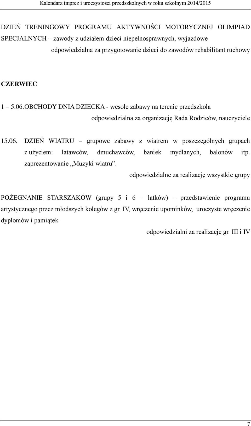 zaprezentowanie Muzyki wiatru. POŻEGNANIE STARSZAKÓW (grupy 5 i 6 latków) przedstawienie programu artystycznego przez młodszych kolegów z gr.