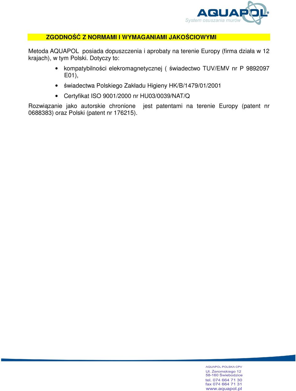 Dotyczy to: kompatybilności elekromagnetycznej ( świadectwo TUV/EMV nr P 9892097 E01), świadectwa Polskiego Zakładu