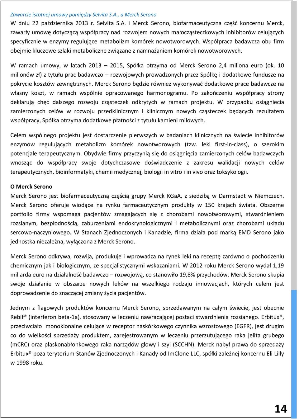 i Merck Serono, biofarmaceutyczna część koncernu Merck, zawarły umowę dotyczącą współpracy nad rozwojem nowych małocząsteczkowych inhibitorów celujących specyficznie w enzymy regulujące metabolizm