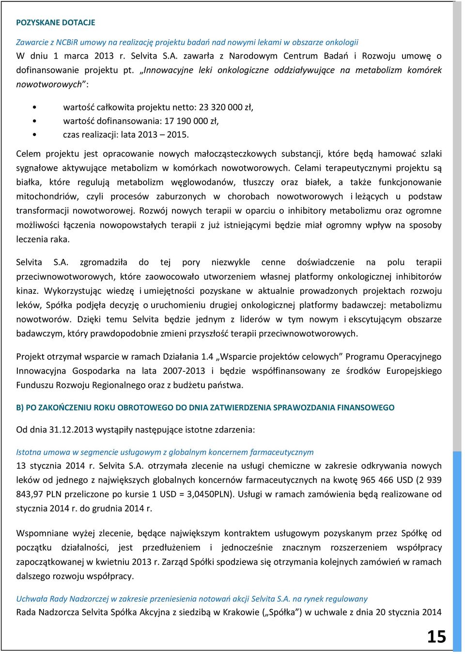 2015. Celem projektu jest opracowanie nowych małocząsteczkowych substancji, które będą hamować szlaki sygnałowe aktywujące metabolizm w komórkach nowotworowych.