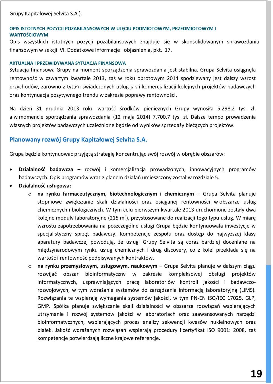 sekcji VI. Dodatkowe informacje i objaśnienia, pkt. 17. AKTUALNA I PRZEWIDYWANA SYTUACJA FINANSOWA Sytuacja finansowa Grupy na moment sporządzenia sprawozdania jest stabilna.