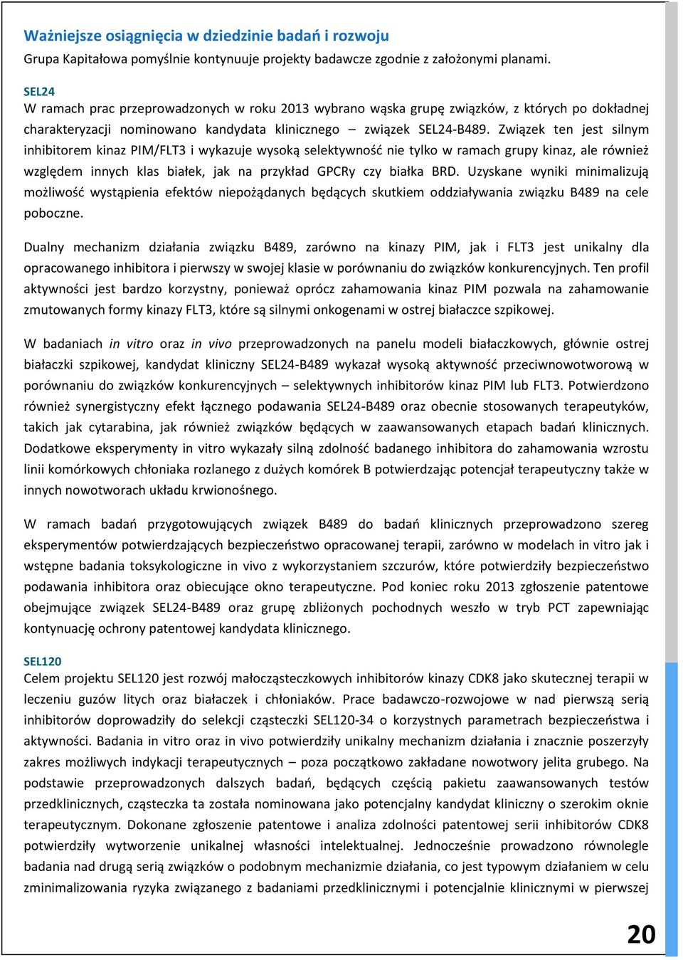 Związek ten jest silnym inhibitorem kinaz PIM/FLT3 i wykazuje wysoką selektywność nie tylko w ramach grupy kinaz, ale również względem innych klas białek, jak na przykład GPCRy czy białka BRD.