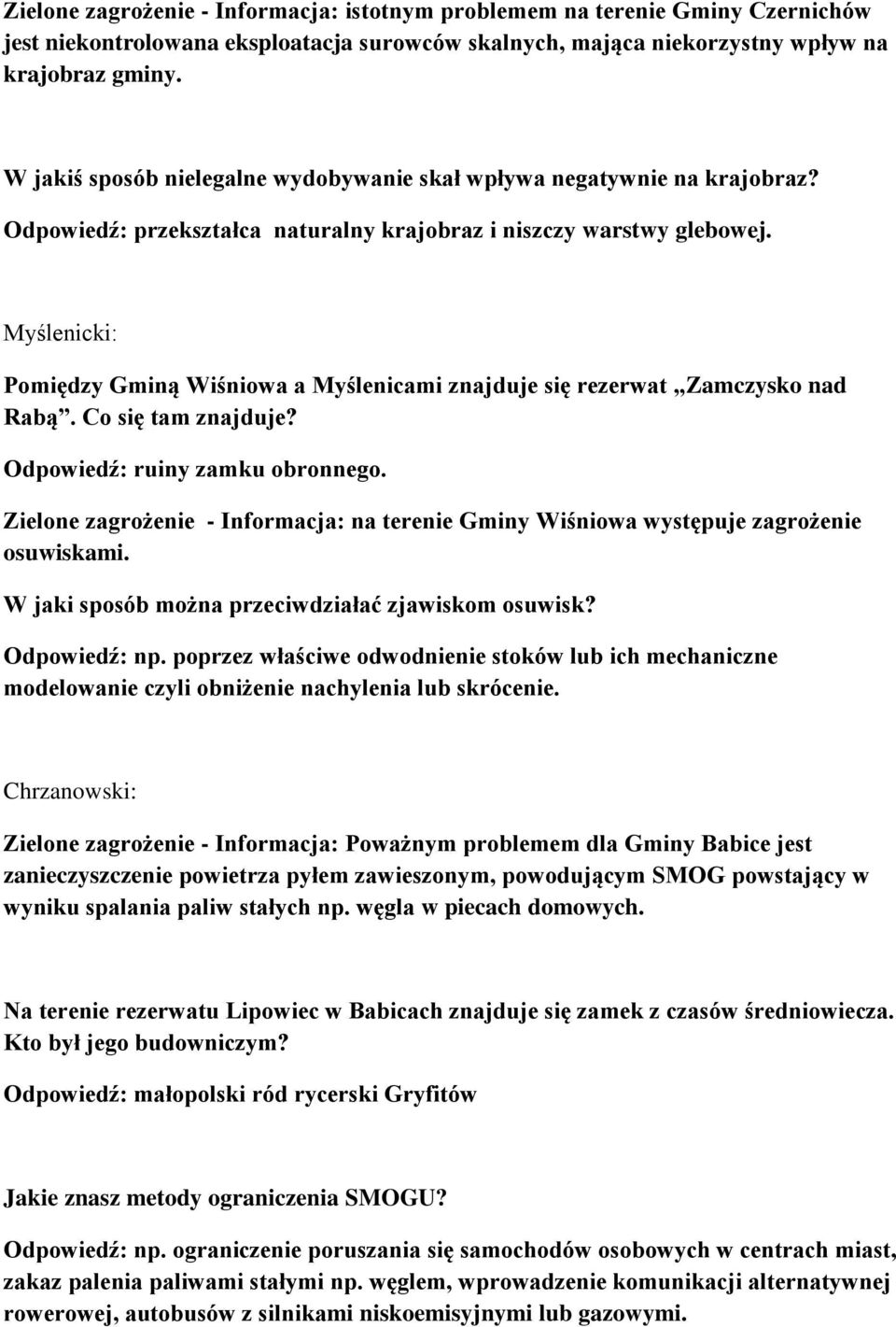 Myślenicki: Pomiędzy Gminą Wiśniowa a Myślenicami znajduje się rezerwat Zamczysko nad Rabą. Co się tam znajduje? Odpowiedź: ruiny zamku obronnego.