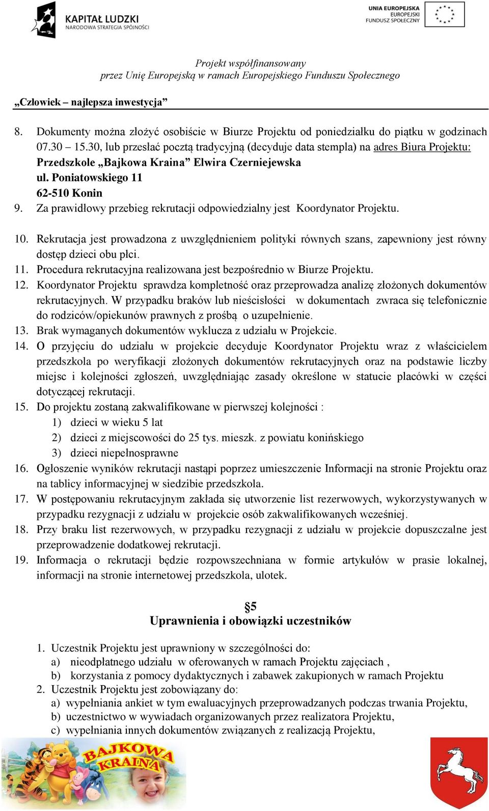 Za prawidłowy przebieg rekrutacji odpowiedzialny jest Koordynator Projektu. 10. Rekrutacja jest prowadzona z uwzględnieniem polityki równych szans, zapewniony jest równy dostęp dzieci obu płci. 11.