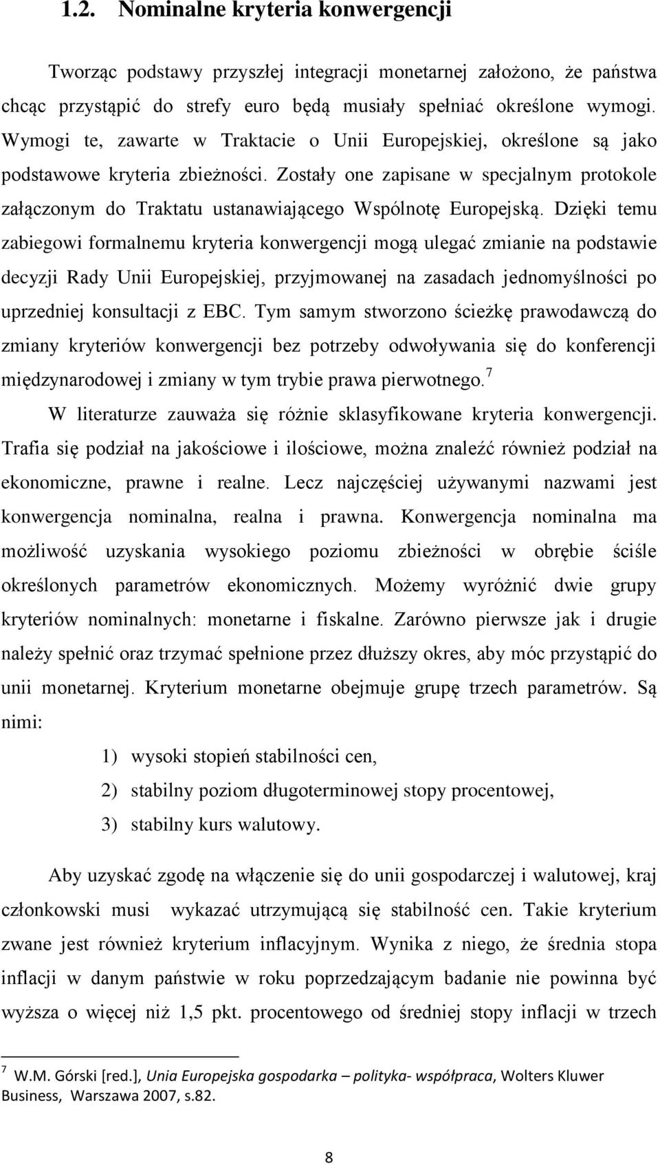 Zostały one zapisane w specjalnym protokole załączonym do Traktatu ustanawiającego Wspólnotę Europejską.