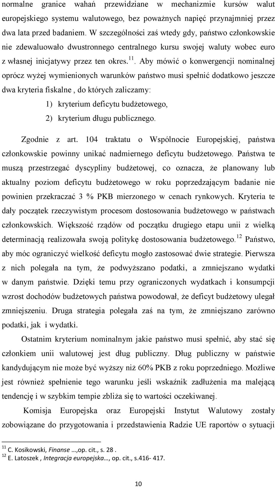 Aby mówić o konwergencji nominalnej oprócz wyżej wymienionych warunków państwo musi spełnić dodatkowo jeszcze dwa kryteria fiskalne, do których zaliczamy: 1) kryterium deficytu budżetowego, 2)