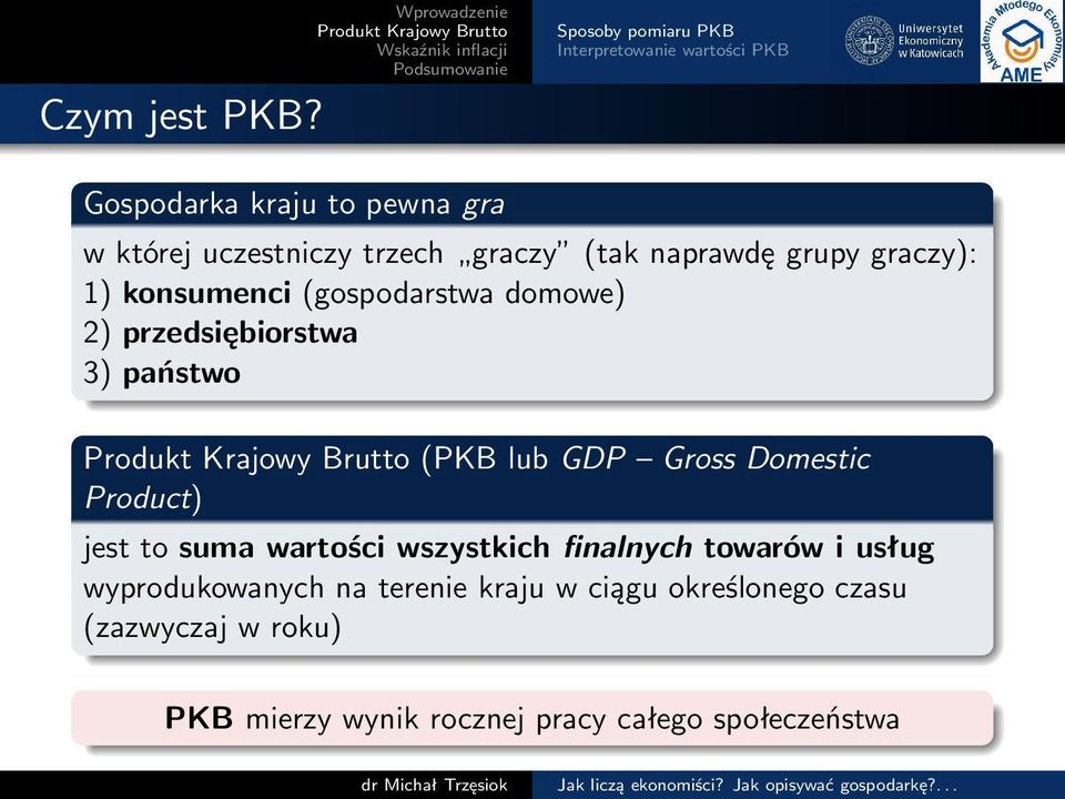 naprawdę grupy graczy): 1) konsumenci (gospodarstwa domowe) 2) przedsiębiorstwa 3) państwo (PKB lub GDP Gross Domestic Product) jest