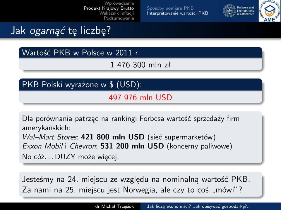 USD Dla porównania patrząc na rankingi Forbesa wartość sprzedaży firm amerykańskich: Wal Mart Stores: 421 800 mln USD (sieć supermarketów)