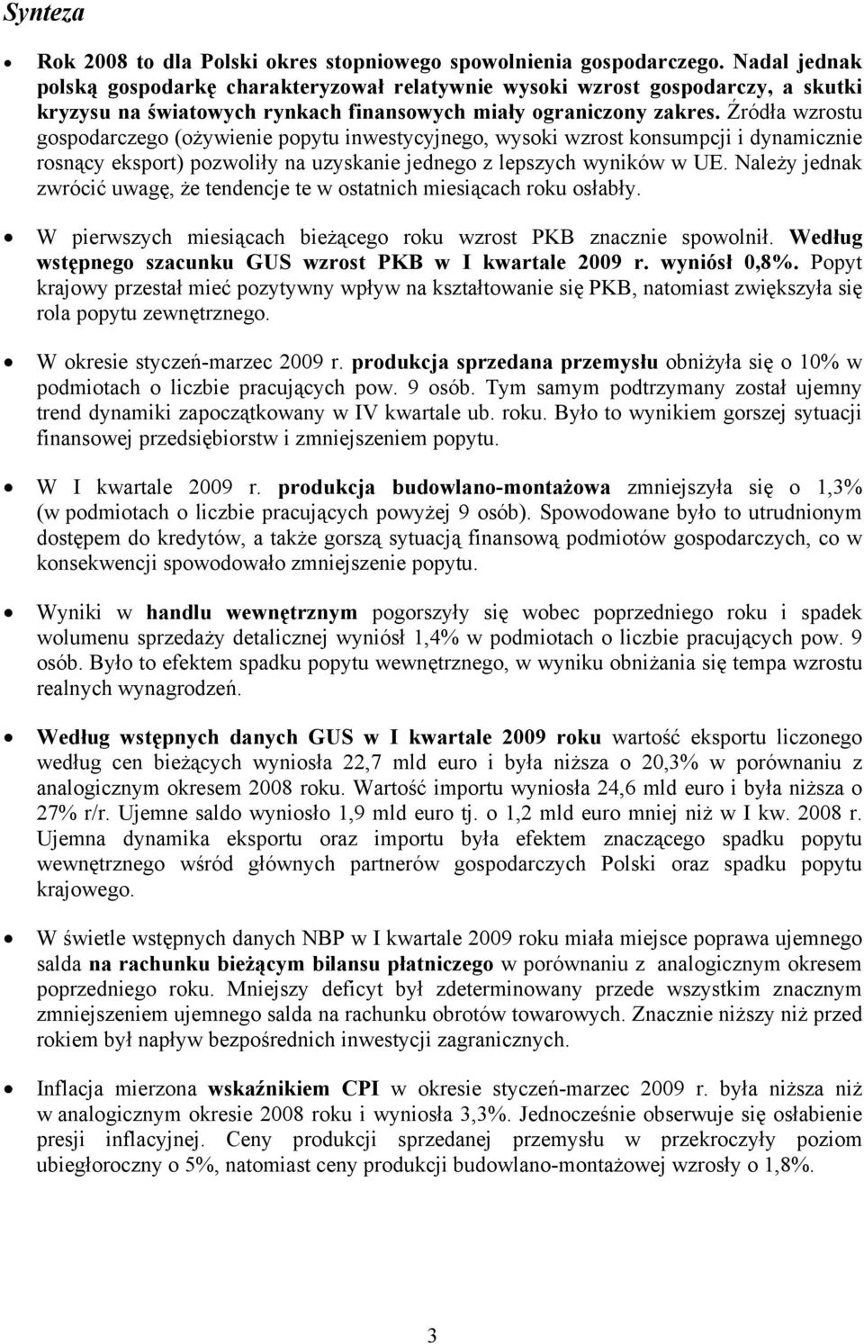 Źródła wzrostu gospodarczego (ożywienie popytu inwestycyjnego, wysoki wzrost konsumpcji i dynamicznie rosnący eksport) pozwoliły na uzyskanie jednego z lepszych wyników w UE.