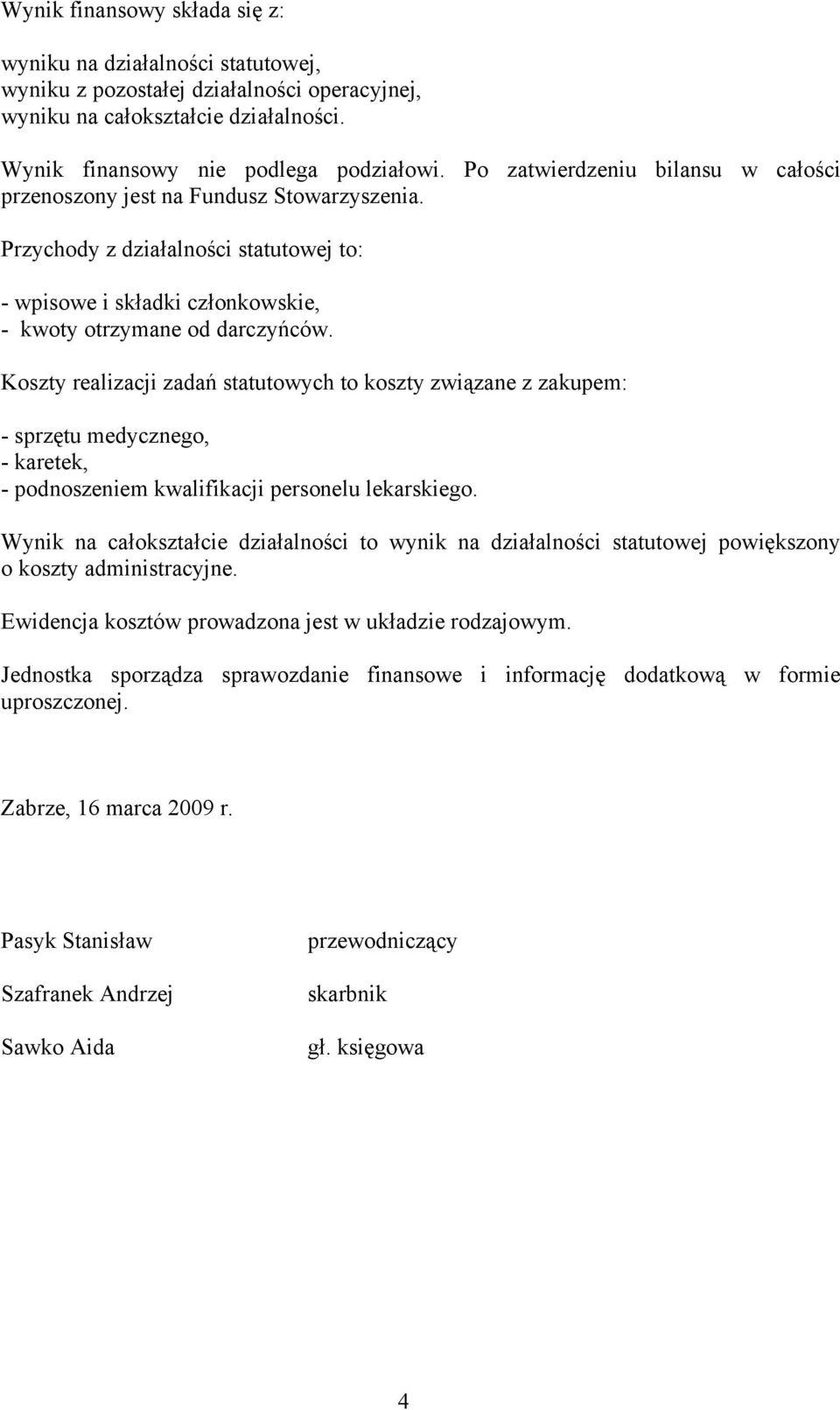 Koszty realizacji zadań statutowych to koszty związane z zakupem: - sprzętu medycznego, - karetek, - podnoszeniem kwalifikacji personelu lekarskiego.