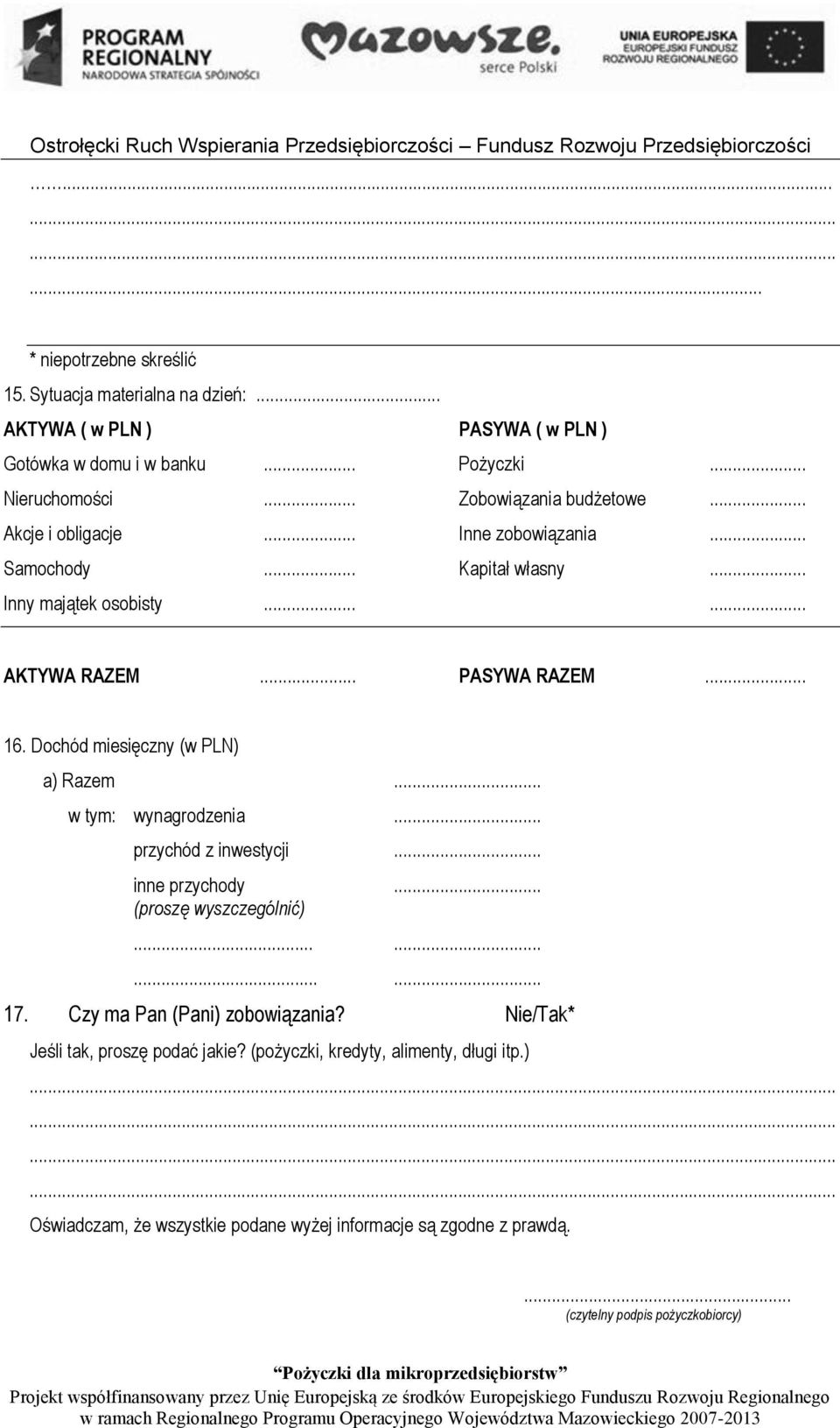 .. w tym: wynagrodzenia... przychód z inwestycji... inne przychody... (proszę wyszczególnić)............ 17. Czy ma Pan (Pani) zobowiązania? Nie/Tak* Jeśli tak, proszę podać jakie?