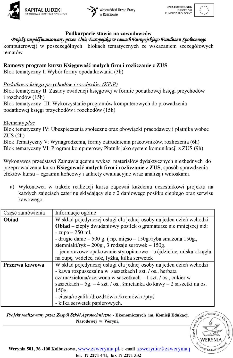 księgowej w formie podatkowej księgi przychodów i rozchodów (15h) Blok tematyczny III: Wykorzystanie programów komputerowych do prowadzenia podatkowej księgi przychodów i rozchodów (15h) Elementy