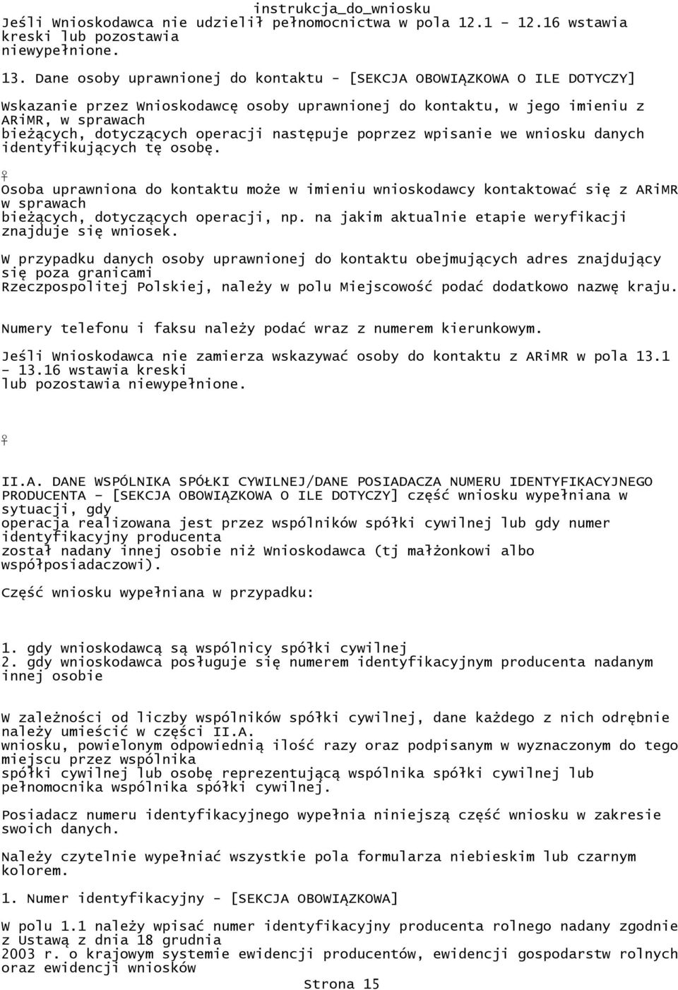 do kontaktu może w imieniu wnioskodawcy kontaktować się z ARiMR w sprawach bieżących, dotyczących operacji, np na jakim aktualnie etapie weryfikacji znajduje się wniosek W przypadku danych osoby