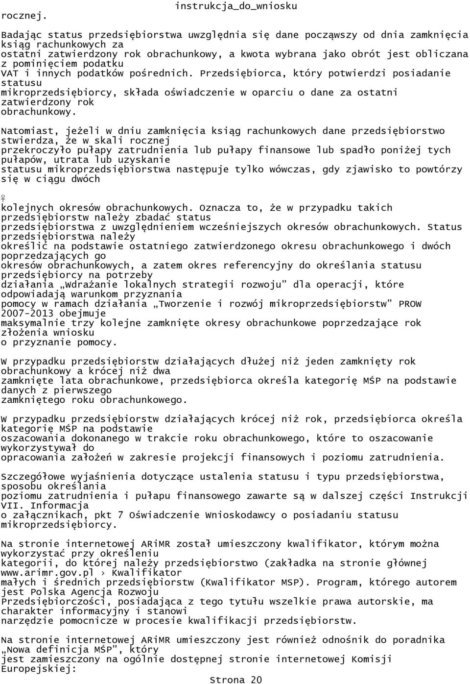 zatwierdzony rok obrachunkowy Natomiast, jeżeli w dniu zamknięcia ksiąg rachunkowych dane przedsiębiorstwo stwierdza, że w skali rocznej przekroczyło pułapy zatrudnienia lub pułapy finansowe lub