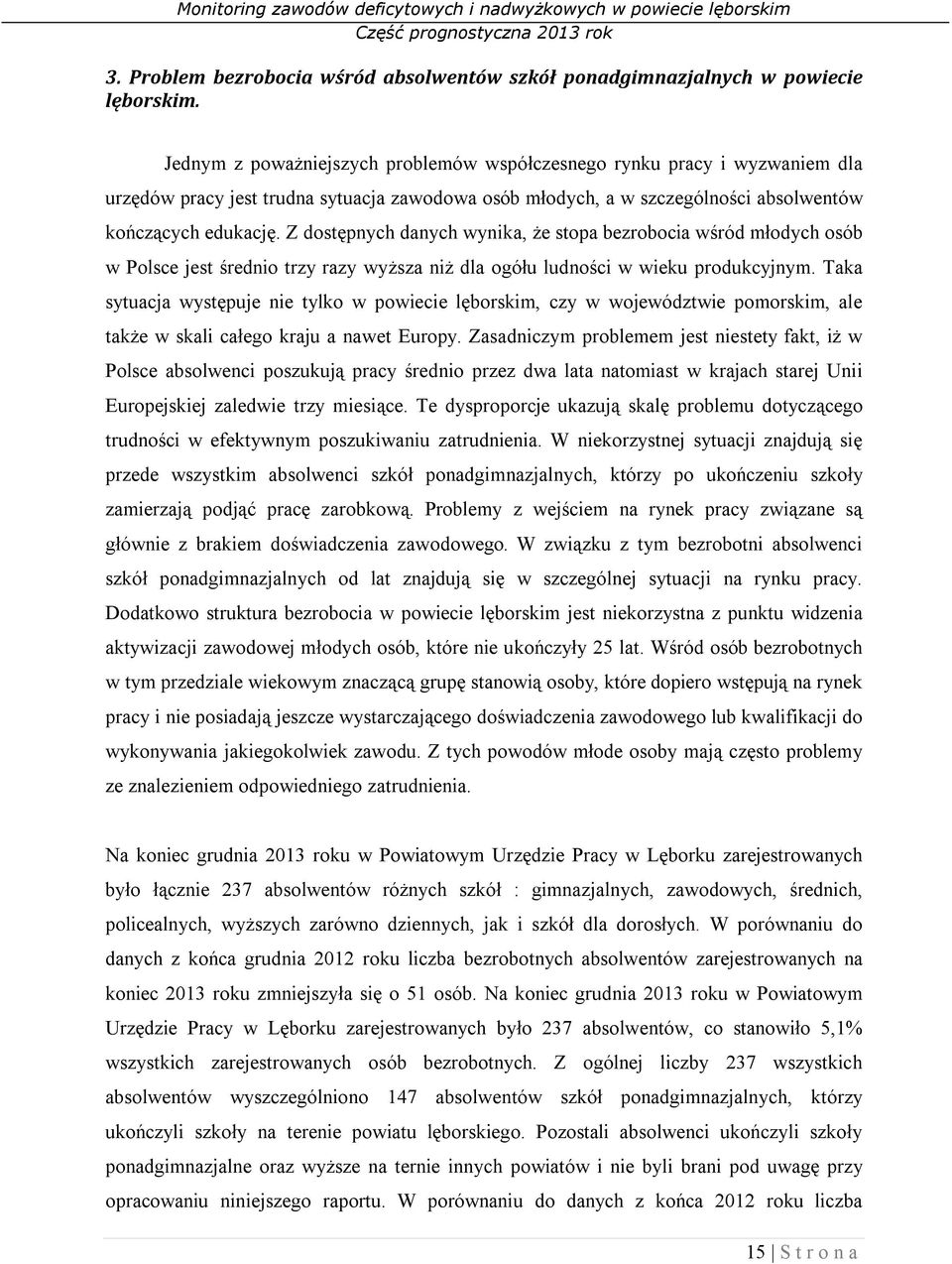 Z dostępnych danych wynika, że stopa bezrobocia wśród młodych osób w Polsce jest średnio trzy razy wyższa niż dla ogółu ludności w wieku produkcyjnym.