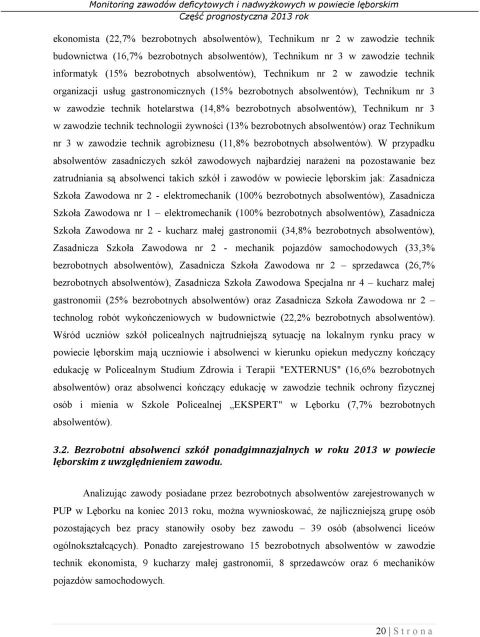 Technikum nr 3 w zawodzie technik technologii żywności (13% bezrobotnych absolwentów) oraz Technikum nr 3 w zawodzie technik agrobiznesu (11,8% bezrobotnych absolwentów).