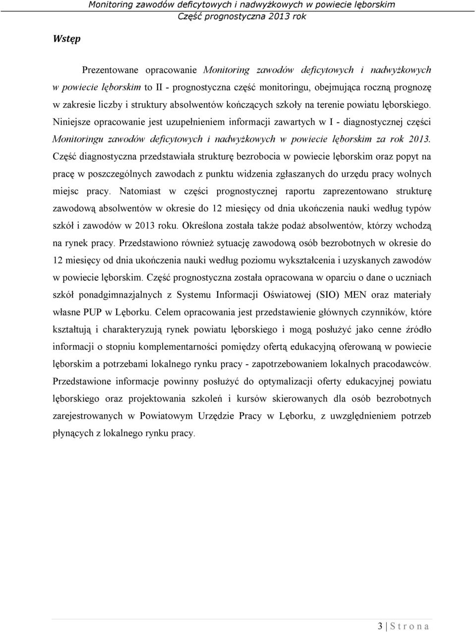 Niniejsze opracowanie jest uzupełnieniem informacji zawartych w I - diagnostycznej części Monitoringu zawodów deficytowych i nadwyżkowych w powiecie lęborskim za rok 2013.