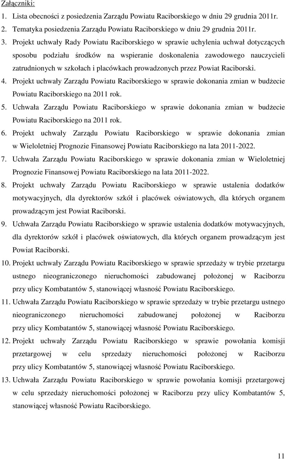 prowadzonych przez Powiat Raciborski. 4. Projekt uchwały Zarządu Powiatu Raciborskiego w sprawie dokonania zmian w budżecie Powiatu Raciborskiego na 2011 rok. 5.