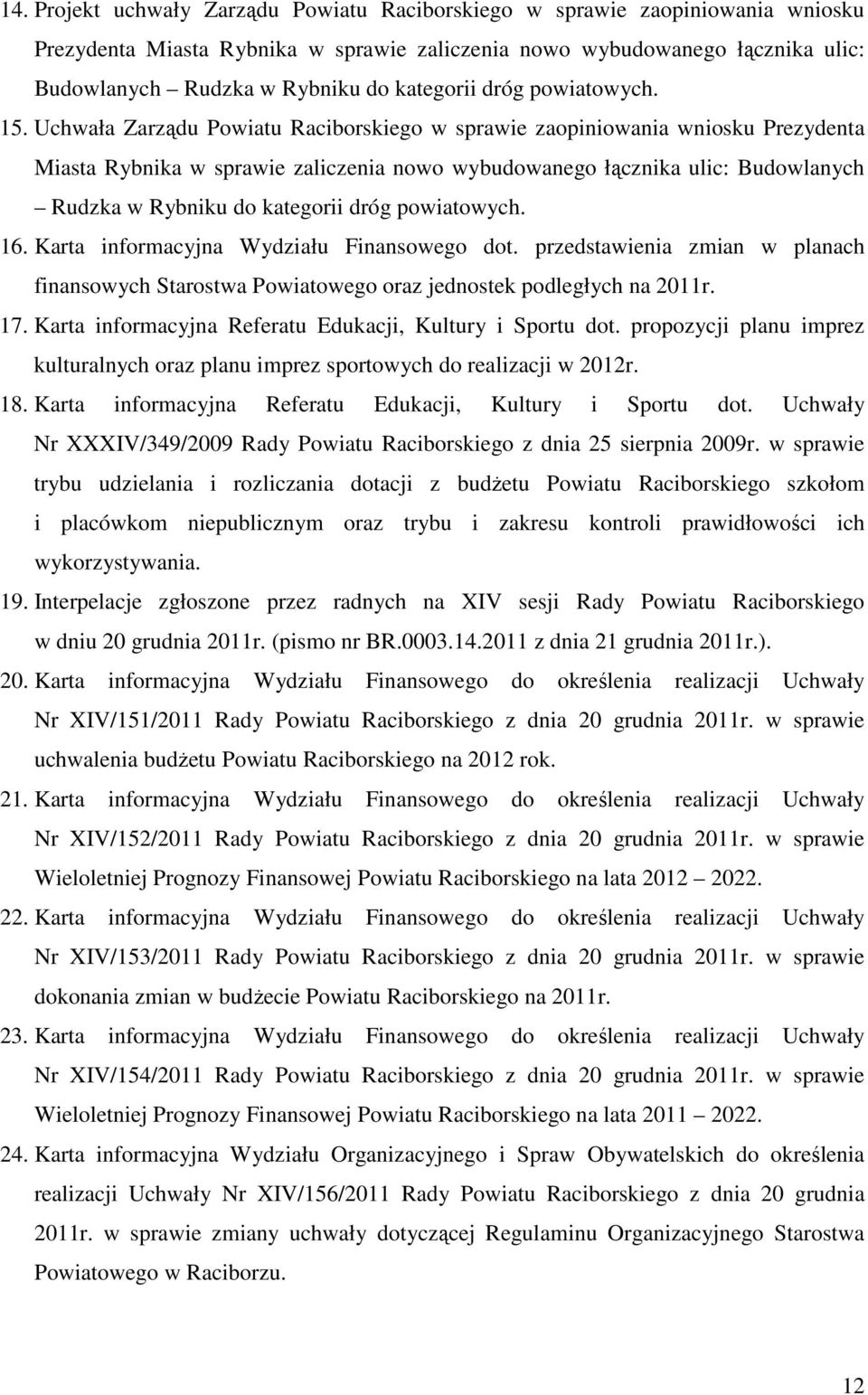 Uchwała Zarządu Powiatu Raciborskiego w sprawie zaopiniowania wniosku Prezydenta Miasta Rybnika w sprawie zaliczenia nowo wybudowanego łącznika ulic: Budowlanych Rudzka w Rybniku do kategorii dróg