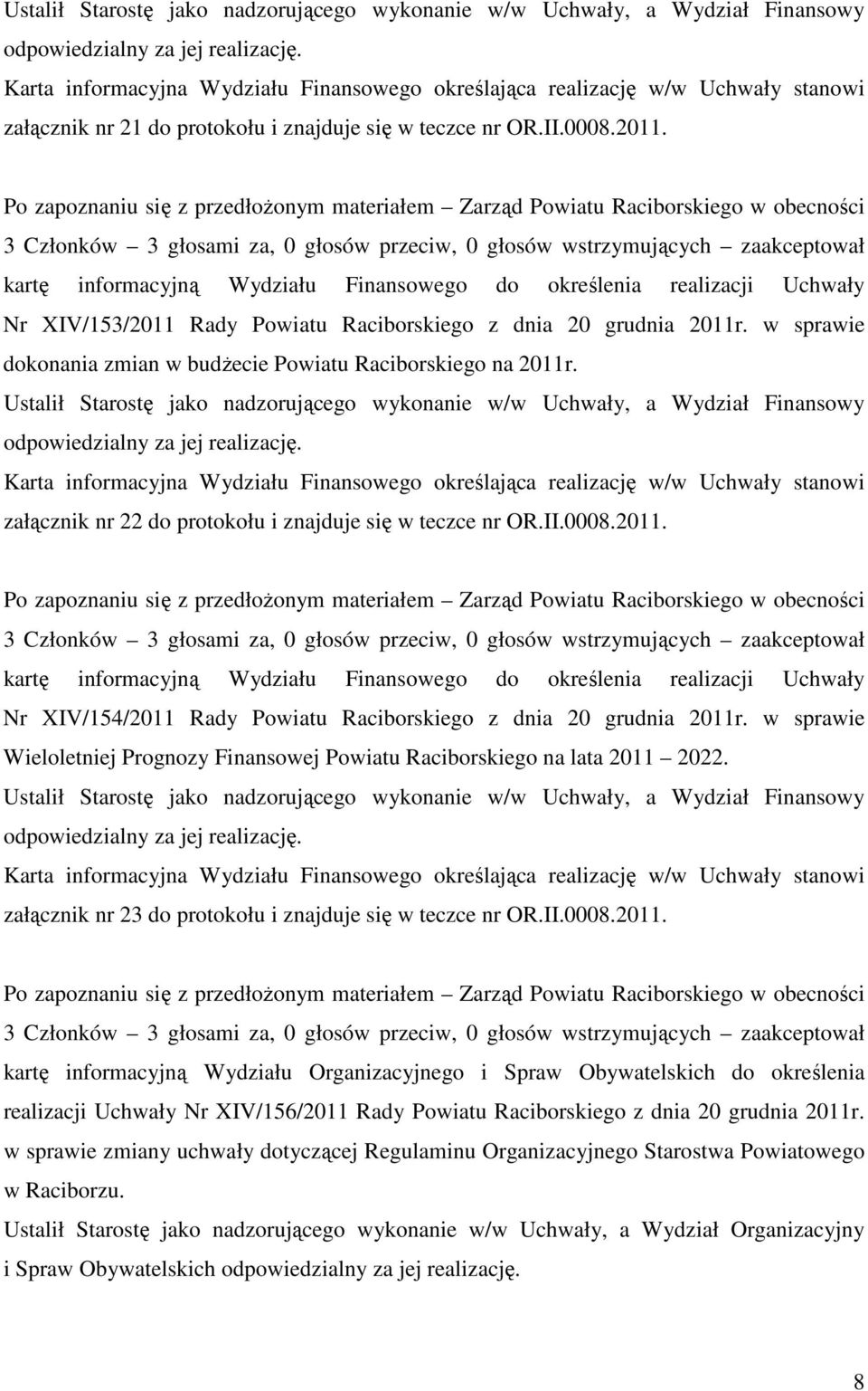 Po zapoznaniu się z przedłożonym materiałem Zarząd Powiatu Raciborskiego w obecności 3 Członków 3 głosami za, 0 głosów przeciw, 0 głosów wstrzymujących zaakceptował kartę informacyjną Wydziału