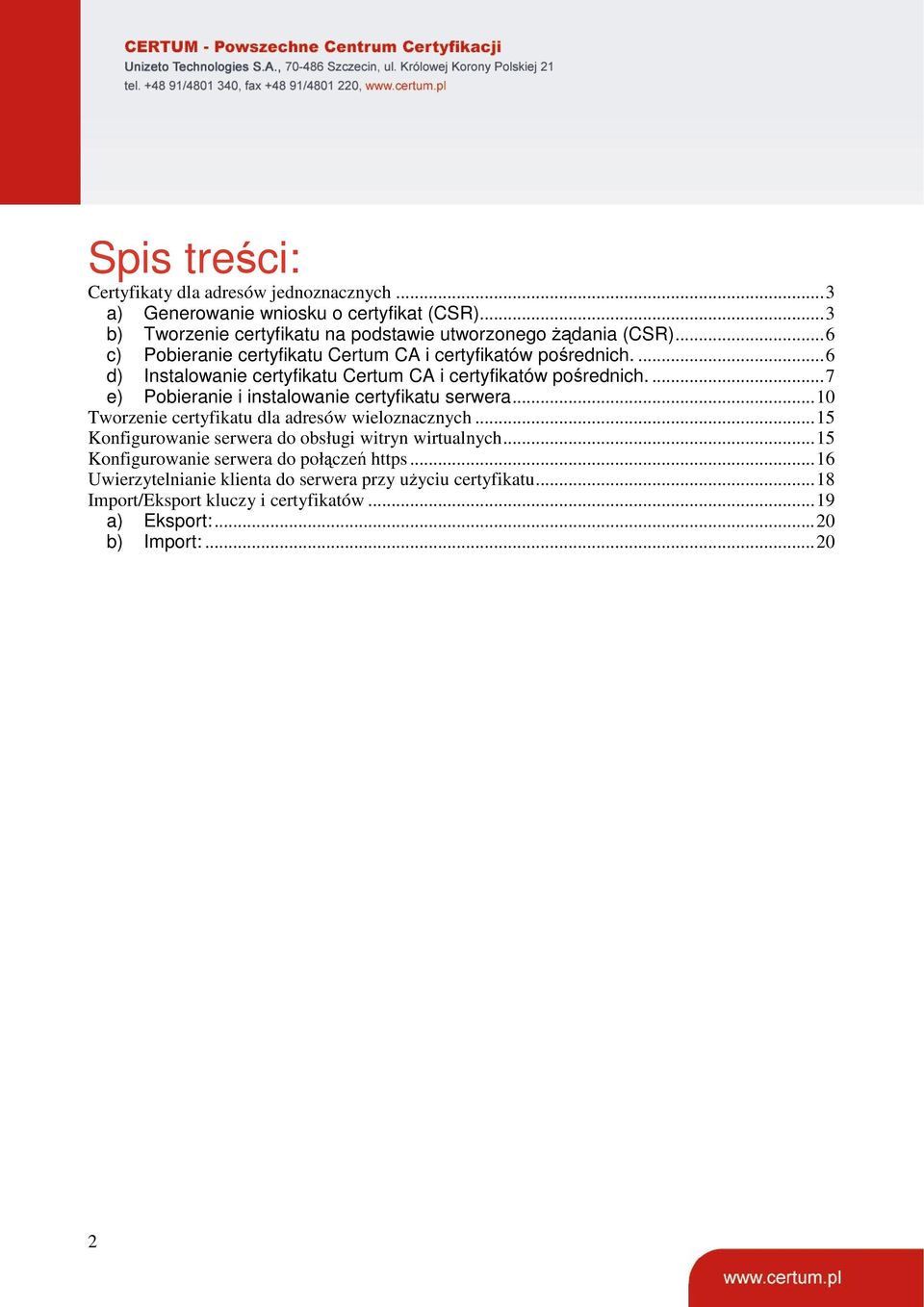 ...7 e) Pobieranie i instalowanie certyfikatu serwera...10 Tworzenie certyfikatu dla adresów wieloznacznych...15 Konfigurowanie serwera do obsługi witryn wirtualnych.