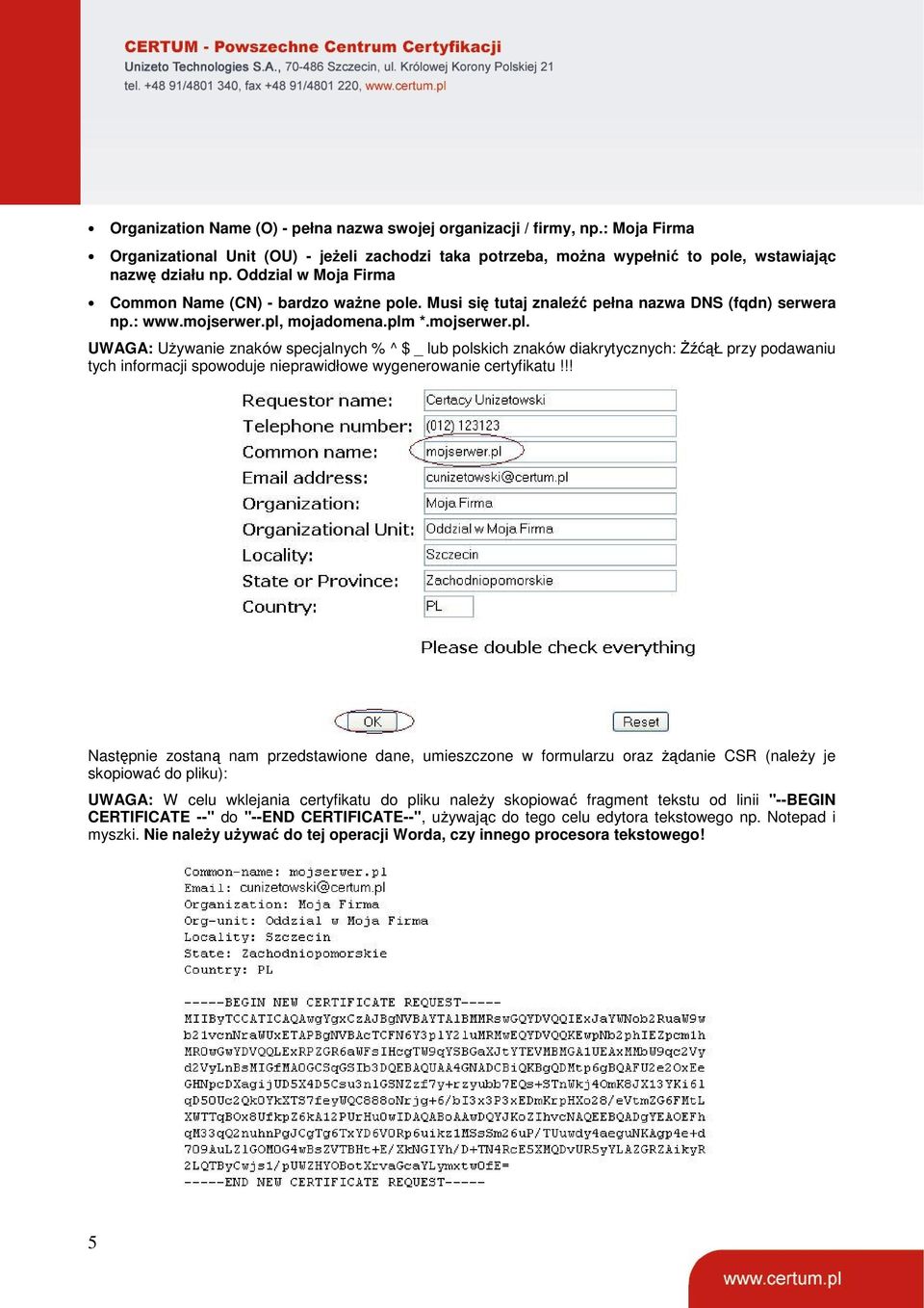 mojadomena.plm *.mojserwer.pl. UWAGA: Używanie znaków specjalnych % ^ $ _ lub polskich znaków diakrytycznych: ŻźćąŁ przy podawaniu tych informacji spowoduje nieprawidłowe wygenerowanie certyfikatu!