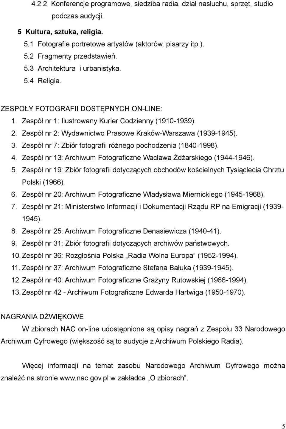 Zespół nr 2: Wydawnictwo Prasowe Kraków-Warszawa (1939-1945). 3. Zespół nr 7: Zbiór fotografii różnego pochodzenia (1840-1998). 4. Zespół nr 13: Archiwum Fotograficzne Wacława Żdżarskiego (1944-1946).