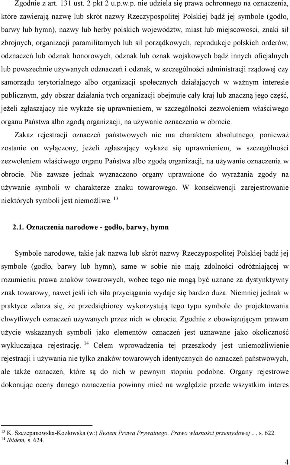 w.p. nie udziela się prawa ochronnego na oznaczenia, które zawierają nazwę lub skrót nazwy Rzeczypospolitej Polskiej bądź jej symbole (godło, barwy lub hymn), nazwy lub herby polskich województw,
