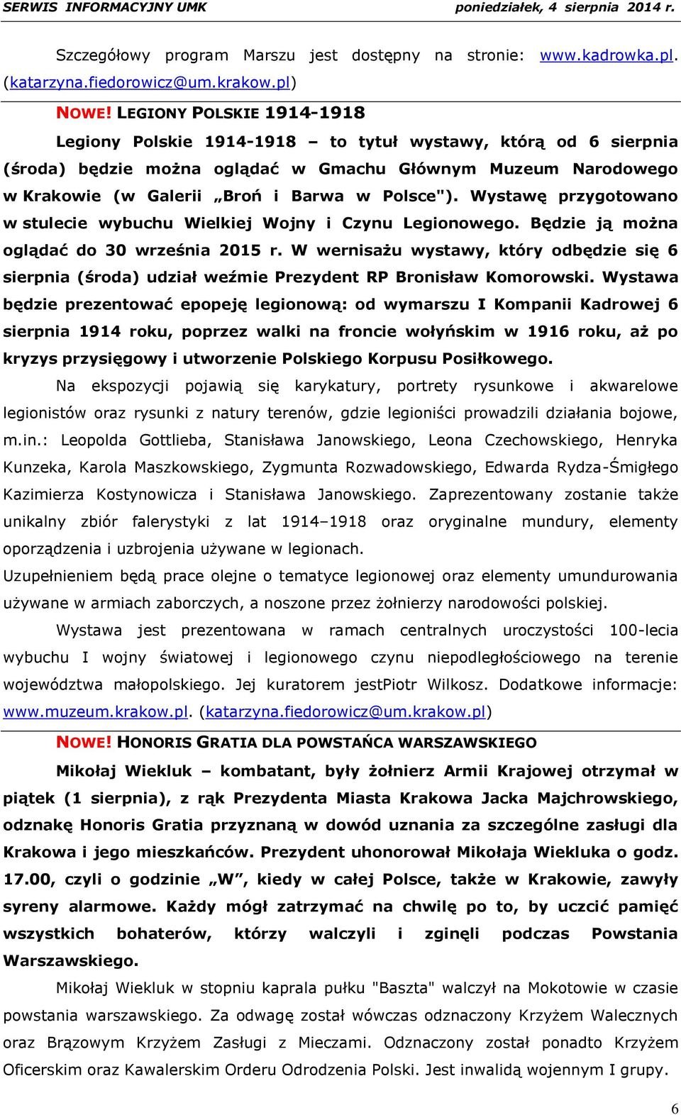 Wystawę przygotowano w stulecie wybuchu Wielkiej Wojny i Czynu Legionowego. Będzie ją można oglądać do 30 września 2015 r.
