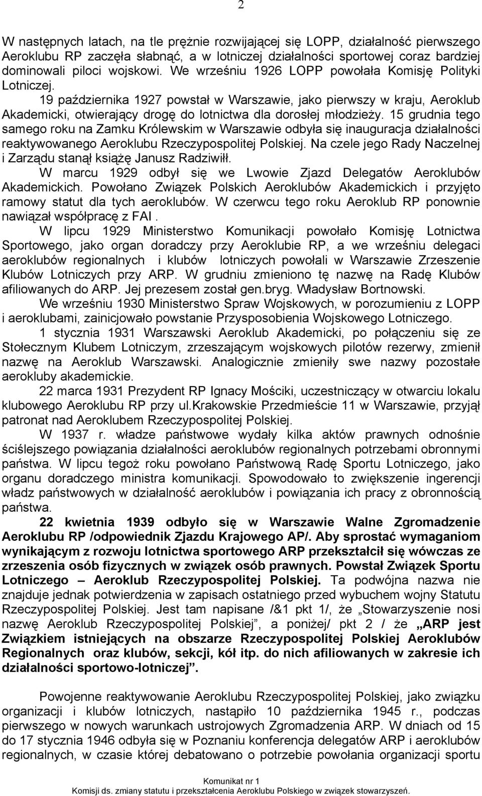 15 grudnia tego samego roku na Zamku Królewskim w Warszawie odbyła się inauguracja działalności reaktywowanego Aeroklubu Rzeczypospolitej Polskiej.