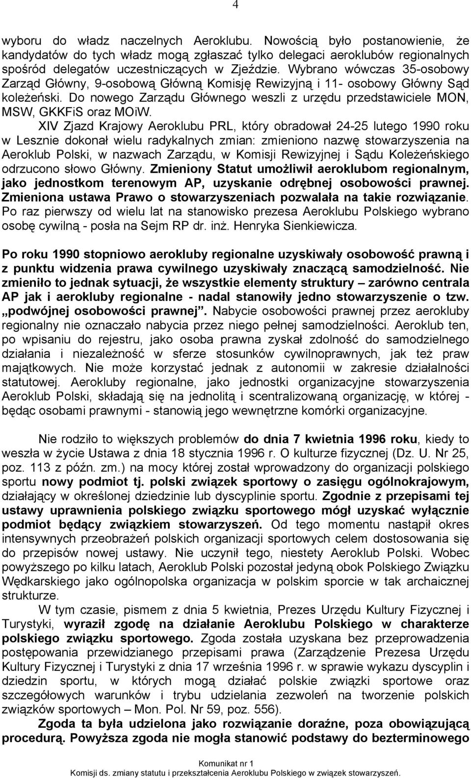 XIV Zjazd Krajowy Aeroklubu PRL, który obradował 24-25 lutego 1990 roku w Lesznie dokonał wielu radykalnych zmian: zmieniono nazwę stowarzyszenia na Aeroklub Polski, w nazwach Zarządu, w Komisji