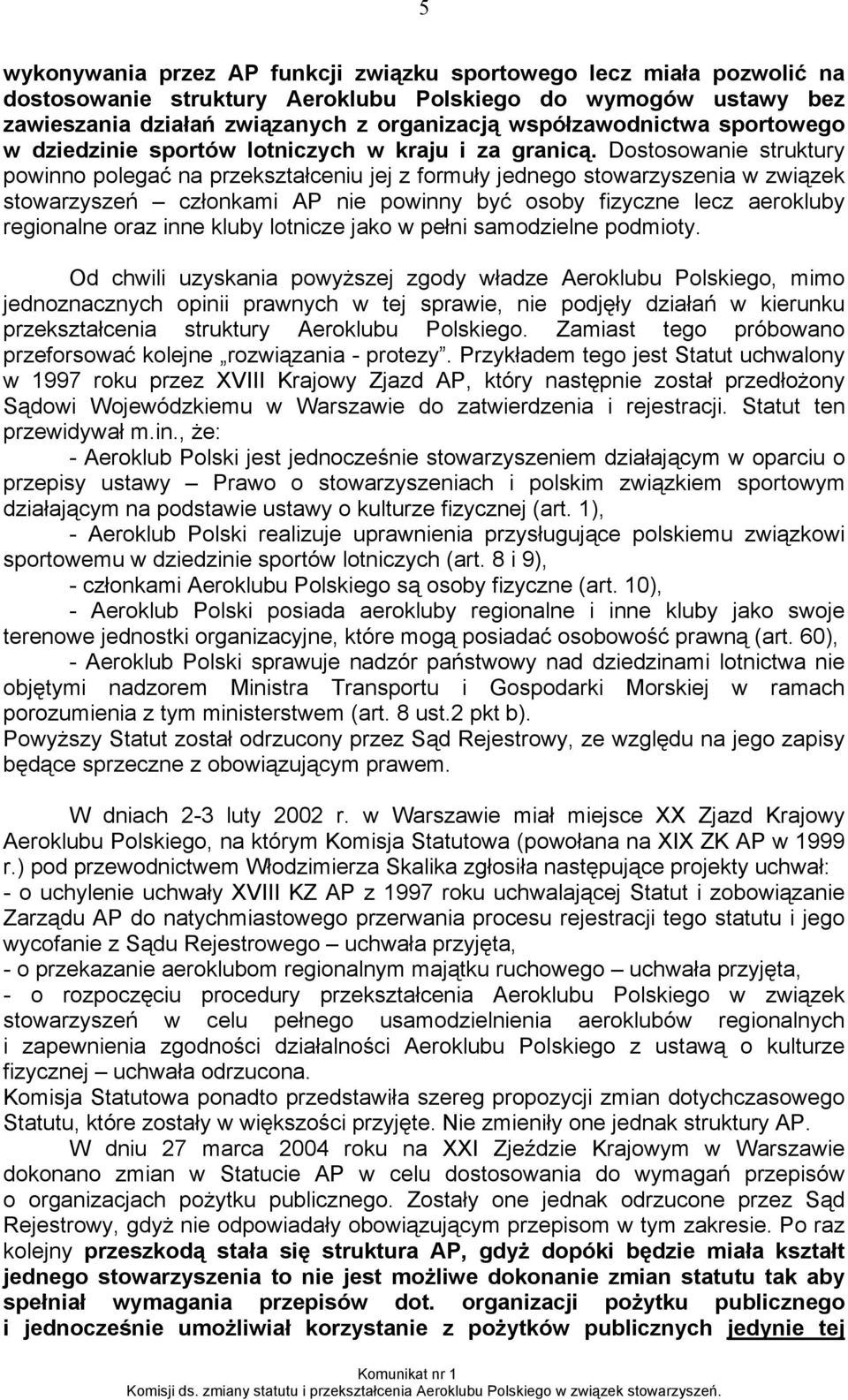Dostosowanie struktury powinno polegać na przekształceniu jej z formuły jednego stowarzyszenia w związek stowarzyszeń członkami AP nie powinny być osoby fizyczne lecz aerokluby regionalne oraz inne