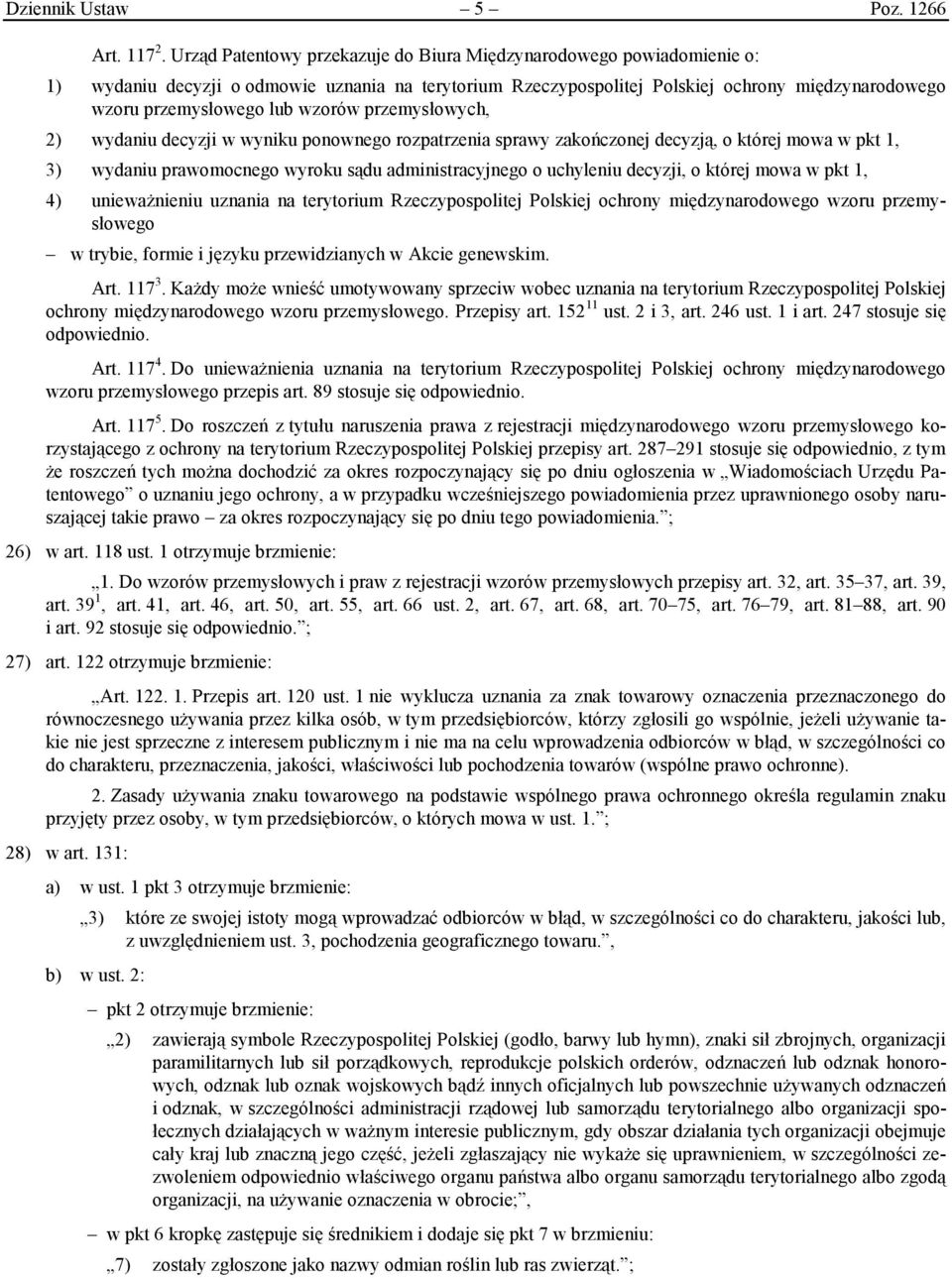 wzorów przemysłowych, 2) wydaniu decyzji w wyniku ponownego rozpatrzenia sprawy zakończonej decyzją, o której mowa w pkt 1, 3) wydaniu prawomocnego wyroku sądu administracyjnego o uchyleniu decyzji,