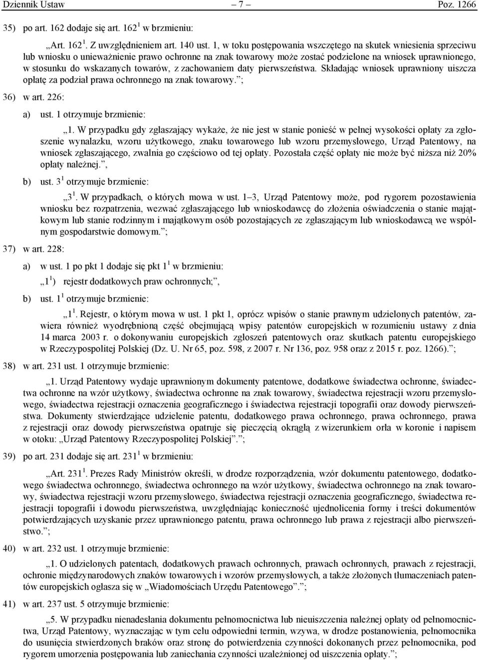 towarów, z zachowaniem daty pierwszeństwa. Składając wniosek uprawniony uiszcza opłatę za podział prawa ochronnego na znak towarowy. ; 36) w art. 226: a) ust. 1 otrzymuje brzmienie: 1.