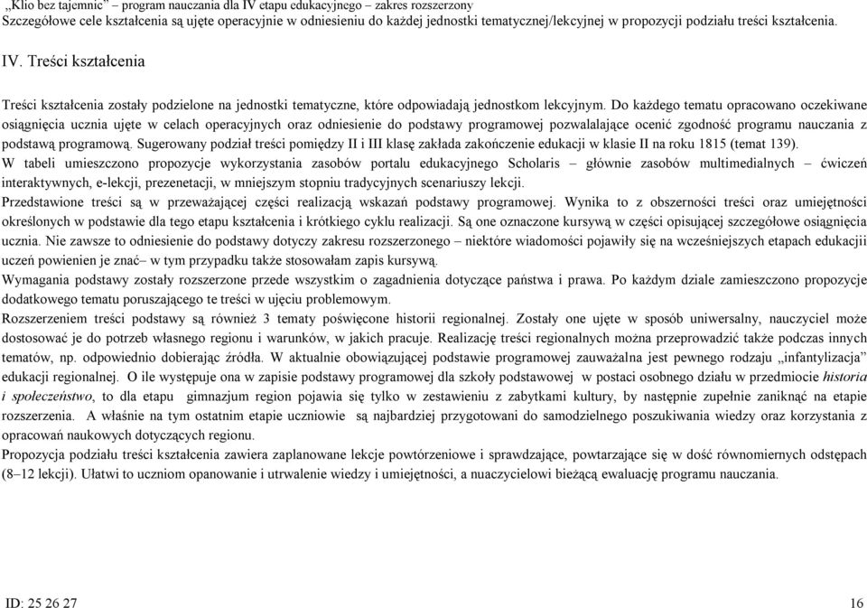 Do każdego tematu opracowano oczekiwane osiągnięcia ucznia ujęte w celach operacyjnych oraz odniesienie do podstawy programowej pozwalalające ocenić zgodność programu nauczania z podstawą programową.