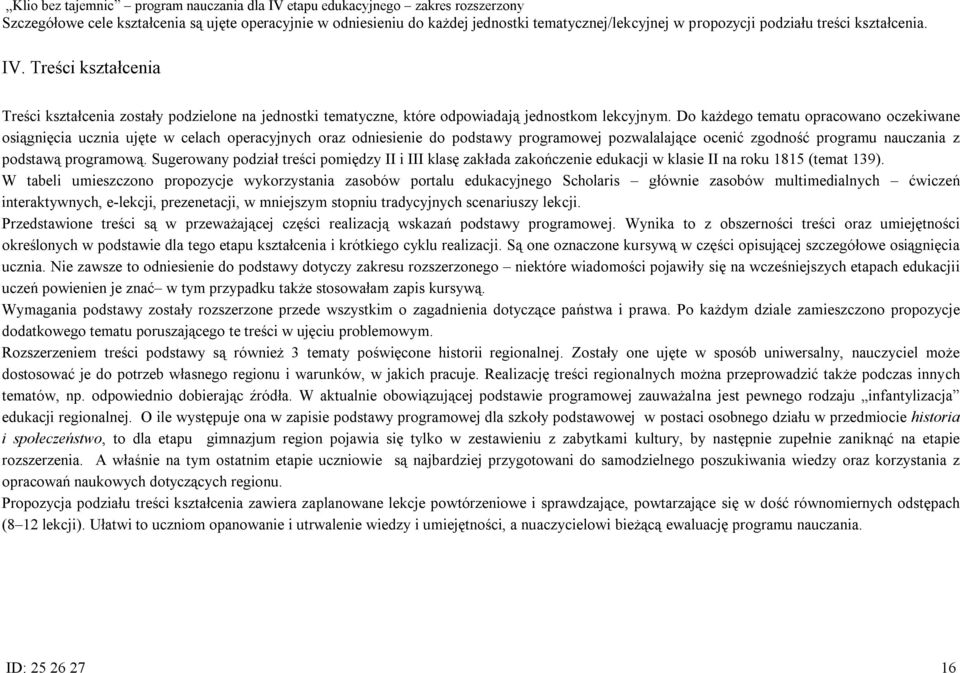 Do każdego tematu opracowano oczekiwane osiągnięcia ucznia ujęte w celach operacyjnych oraz odniesienie do podstawy programowej pozwalalające ocenić zgodność programu nauczania z podstawą programową.