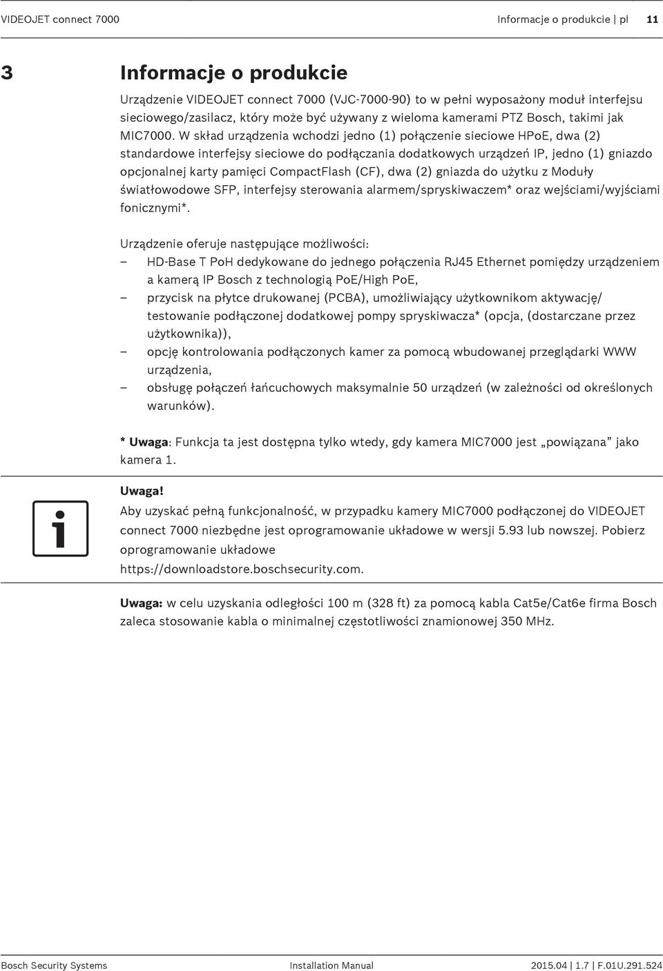 W skład urządzenia wchodzi jedno () połączenie sieciowe HPoE, dwa (2) standardowe interfejsy sieciowe do podłączania dodatkowych urządzeń IP, jedno () gniazdo opcjonalnej karty pamięci CompactFlash