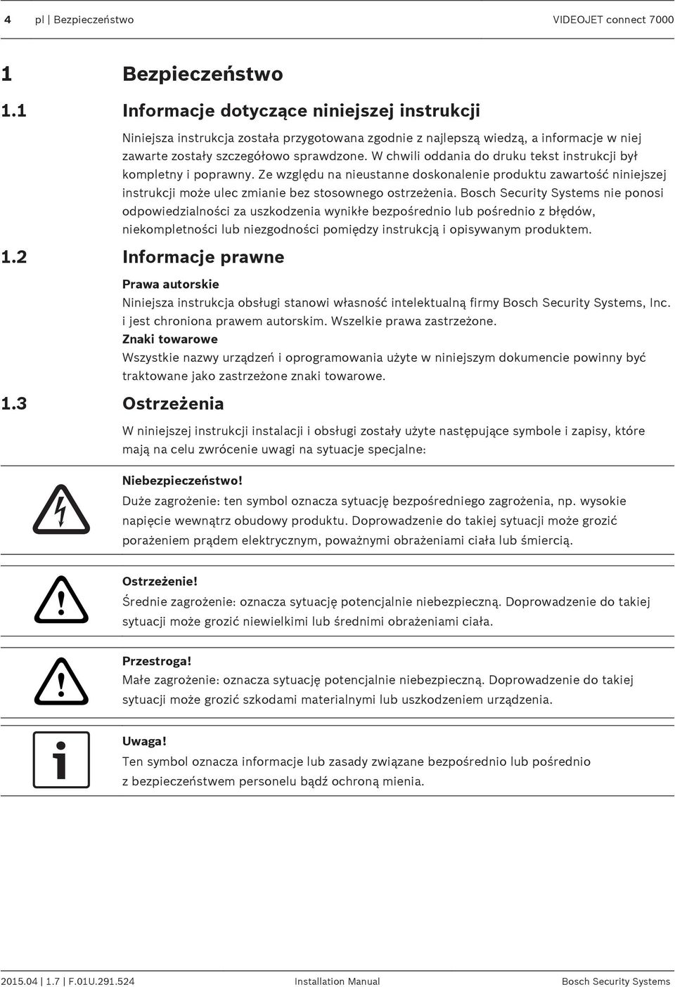 W chwili oddania do druku tekst instrukcji był kompletny i poprawny. Ze względu na nieustanne doskonalenie produktu zawartość niniejszej instrukcji może ulec zmianie bez stosownego ostrzeżenia.