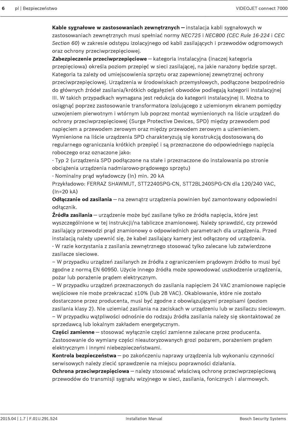 Zabezpieczenie przeciwprzepięciowe kategoria instalacyjna (inaczej kategoria przepięciowa) określa poziom przepięć w sieci zasilającej, na jakie narażony będzie sprzęt.