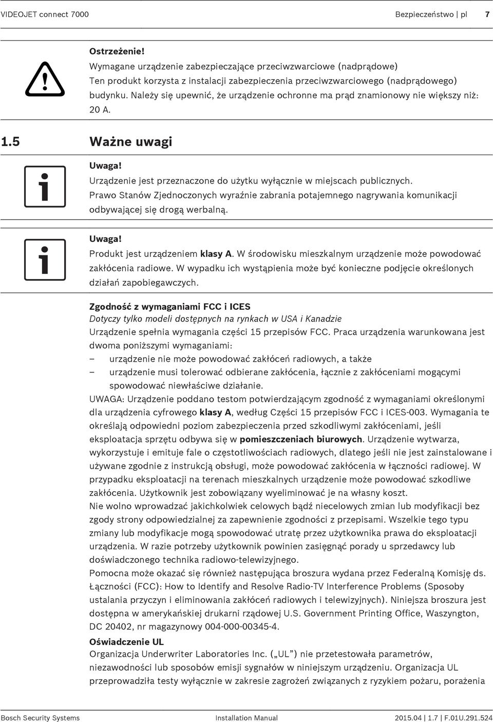 Należy się upewnić, że urządzenie ochronne ma prąd znamionowy nie większy niż: 20 A..5 Ważne uwagi Uwaga! Urządzenie jest przeznaczone do użytku wyłącznie w miejscach publicznych.