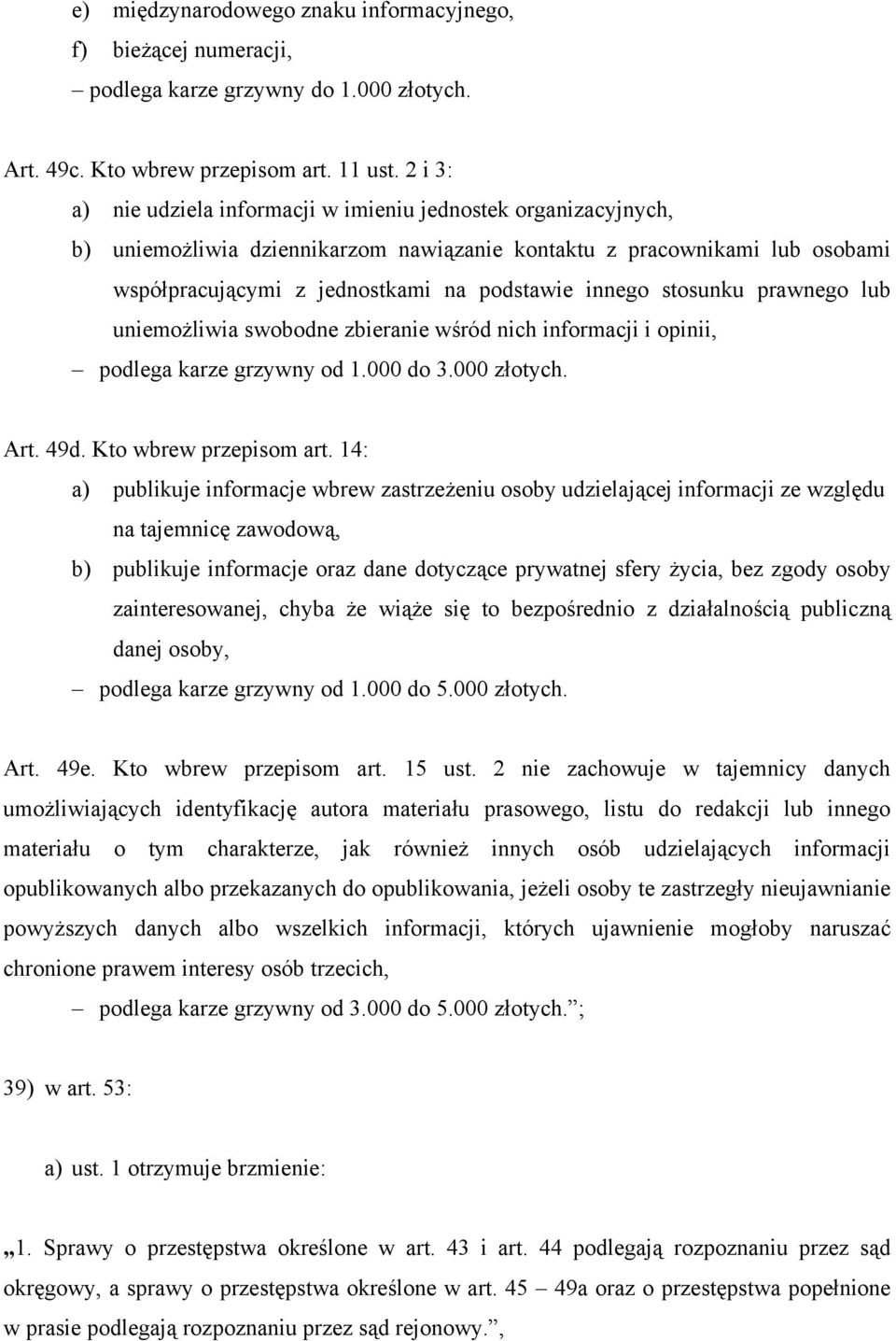 stosunku prawnego lub uniemożliwia swobodne zbieranie wśród nich informacji i opinii, podlega karze grzywny od 1.000 do 3.000 złotych. Art. 49d. Kto wbrew przepisom art.