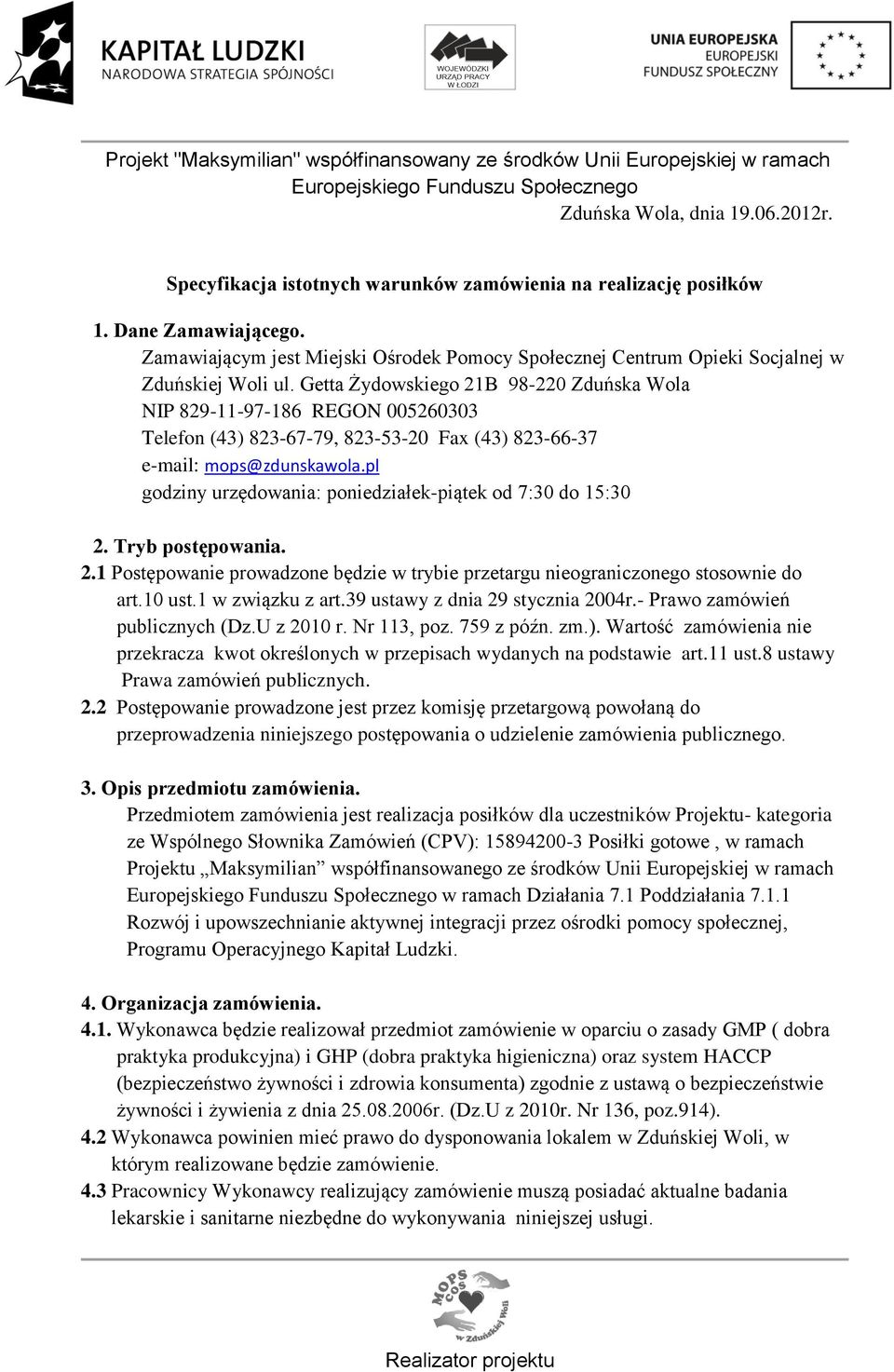 Getta Żydowskiego 21B 98-220 Zduńska Wola NIP 829-11-97-186 REGON 005260303 Telefon (43) 823-67-79, 823-53-20 Fax (43) 823-66-37 e-mail: mops@zdunskawola.