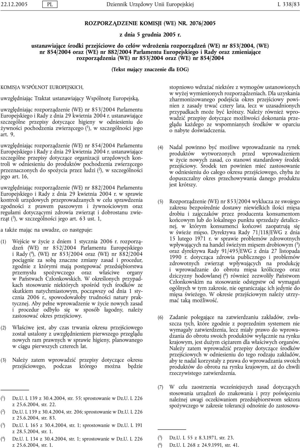 853/2004 oraz (WE) nr 854/2004 (Tekst mający znaczenie dla EOG) KOMISJA WSPÓLNOT EUROPEJSKICH, uwzględniając Traktat ustanawiający Wspólnotę Europejską, uwzględniając rozporządzenie (WE) nr 853/2004