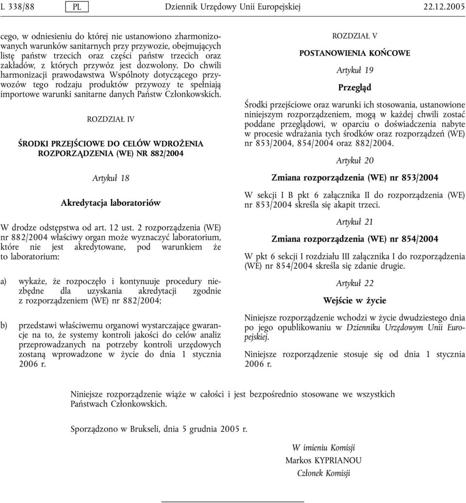 przywóz jest dozwolony. Do chwili harmonizacji prawodawstwa Wspólnoty dotyczącego przywozów tego rodzaju produktów przywozy te spełniają importowe warunki sanitarne danych Państw Członkowskich.