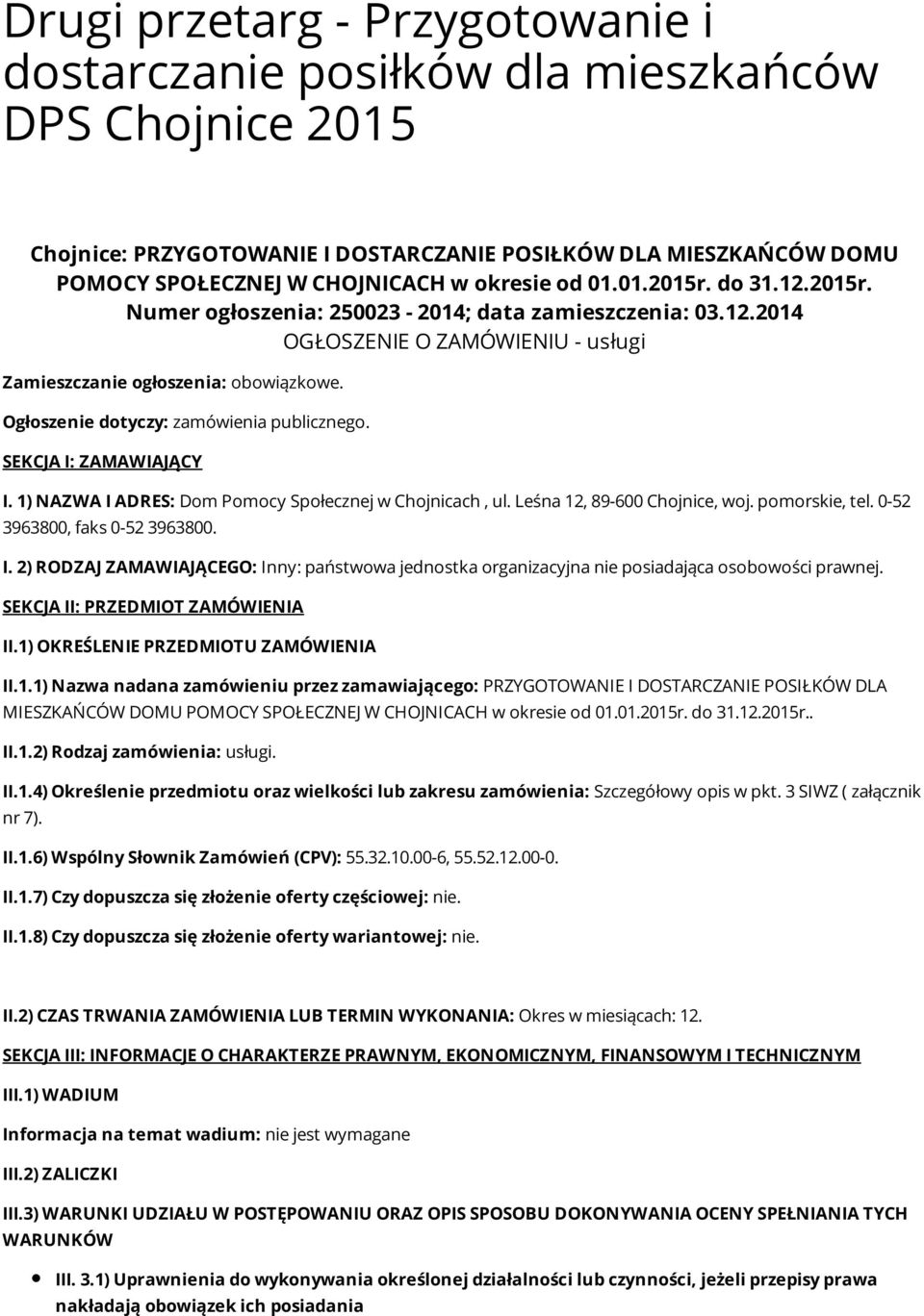 Ogłoszenie dotyczy: zamówienia publicznego. SEKCJA I: ZAMAWIAJĄCY I. 1) NAZWA I ADRES: Dom Pomocy Społecznej w Chojnicach, ul. Leśna 12, 89-600 Chojnice, woj. pomorskie, tel.